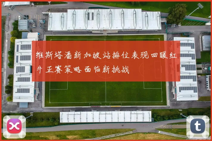 维斯塔潘新加坡站排位表现回暖红牛正赛策略面临新挑战