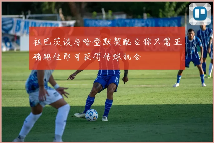 祖巴茨谈与哈登默契配合称只需正确跑位即可获得传球机会