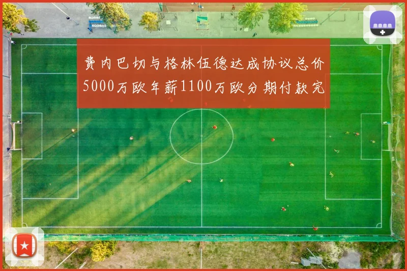 费内巴切与格林伍德达成协议总价5000万欧年薪1100万欧分期付款完成交易