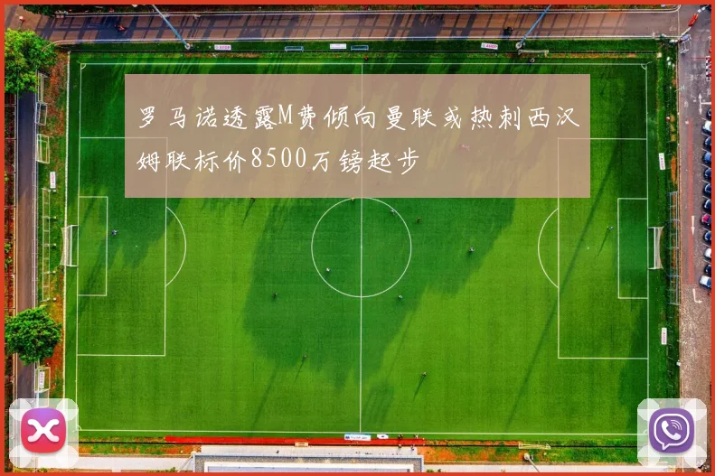 罗马诺透露M费倾向曼联或热刺西汉姆联标价8500万镑起步