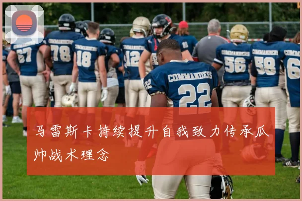 马雷斯卡持续提升自我致力传承瓜帅战术理念